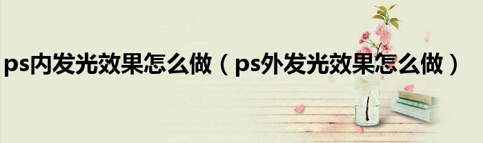 ps内发光效果怎么做(ps外发光效果怎么做)