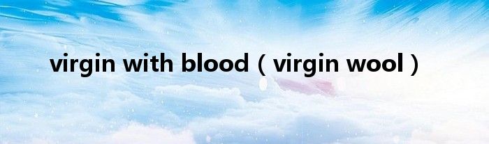 virgin with blood(virgin wool)