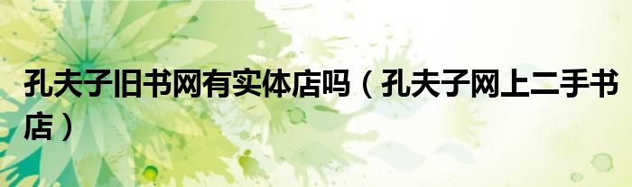 孔夫子旧书网有实体店吗(孔夫子网上二手书店)