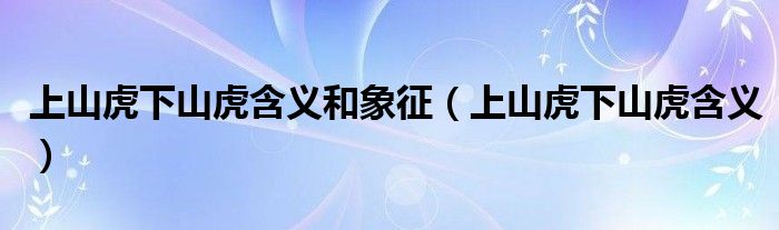 上山虎下山虎含义和象征(上山虎下山虎含义)