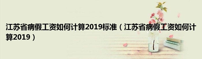 江苏省病假工资如何计算2019标准(江苏省病假工资如何计算2019)