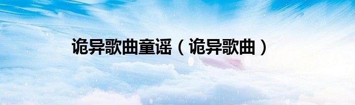 诡异歌曲童谣(诡异歌曲)