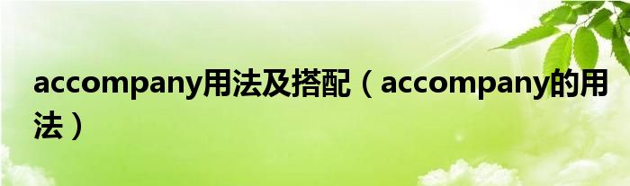 accompany用法及搭配(accompany的用法)