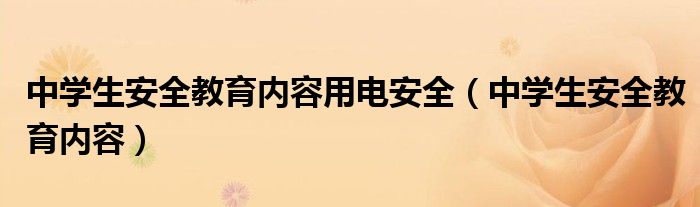 中学生安全教育内容用电安全(中学生安全教育内容)