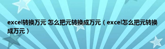 excel转换万元 怎么把元转换成万元(excel怎么把元转换成万元)