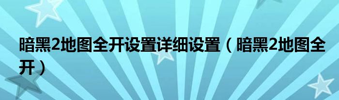 暗黑2地图全开设置详细设置(暗黑2地图全开)