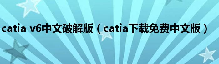 catia v6中文破解版(catia下载免费中文版)
