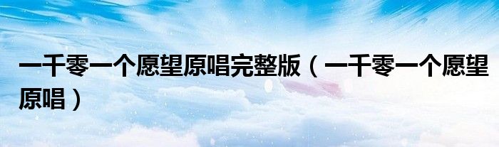 一千零一个愿望原唱完整版(一千零一个愿望原唱)