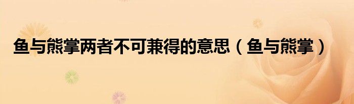 鱼与熊掌两者不可兼得的意思(鱼与熊掌)