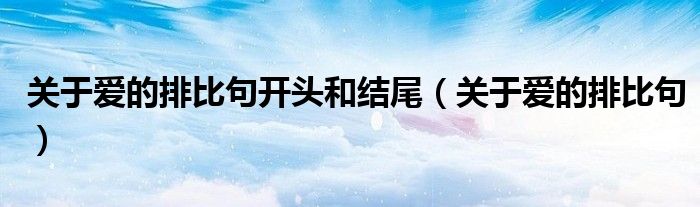 关于爱的排比句开头和结尾(关于爱的排比句)
