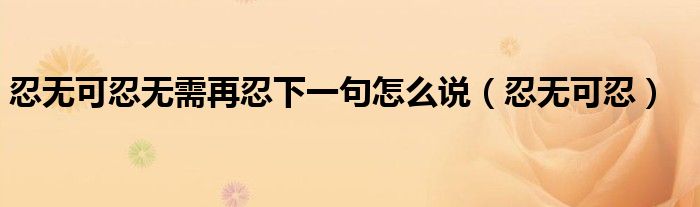 忍无可忍无需再忍下一句怎么说(忍无可忍)
