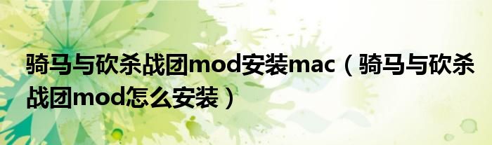 骑马与砍杀战团mod安装mac(骑马与砍杀战团mod怎么安装)