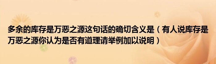 多余的库存是万恶之源这句话的确切含义是(有人说库存是万恶之源你认为是否有道理请举例加以说明)