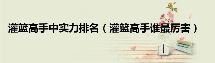 灌篮高手中实力排名(灌篮高手谁最厉害)