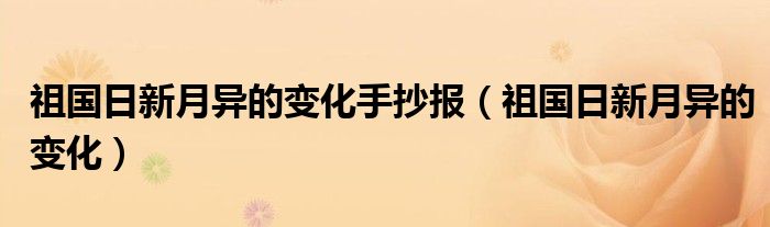 祖国日新月异的变化手抄报(祖国日新月异的变化)