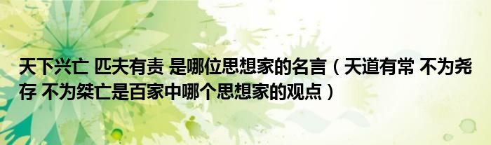 天下兴亡 匹夫有责 是哪位思想家的名言(天道有常 不为尧存 不为桀亡是百家中哪个思想家的观点)