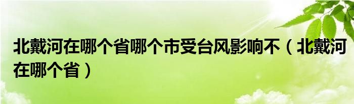 北戴河在哪个省哪个市受台风影响不(北戴河在哪个省)