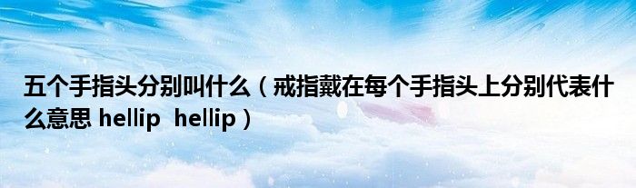 五个手指头分别叫什么(戒指戴在每个手指头上分别代表什么意思 hellip hellip)