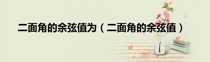 二面角的余弦值为(二面角的余弦值)