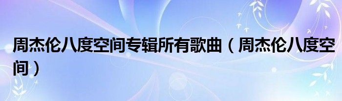 周杰伦八度空间专辑所有歌曲(周杰伦八度空间)
