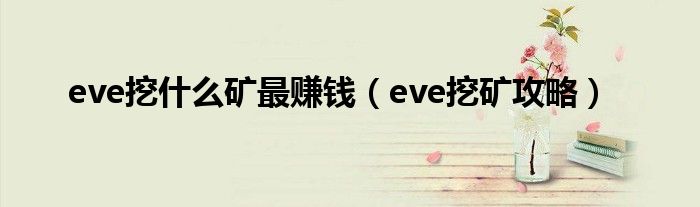 eve挖什么矿最赚钱(eve挖矿攻略)