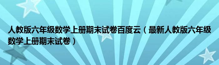 人教版六年级数学上册期末试卷百度云(最新人教版六年级数学上册期末试卷)