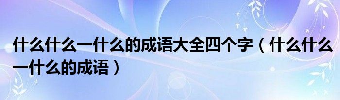 什么什么一什么的成语大全四个字(什么什么一什么的成语)