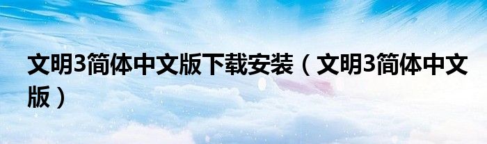 文明3简体中文版下载安装(文明3简体中文版)