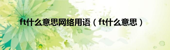 ft什么意思网络用语(ft什么意思)