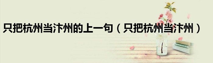 只把杭州当汴州的上一句(只把杭州当汴州)