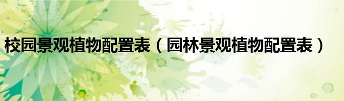 校园景观植物配置表(园林景观植物配置表)