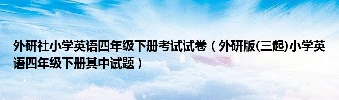 外研社小学英语四年级下册考试试卷(外研版(三起)小学英语四年级下册其中试题)