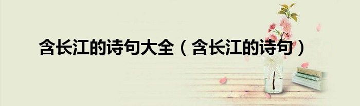 含长江的诗句大全(含长江的诗句)