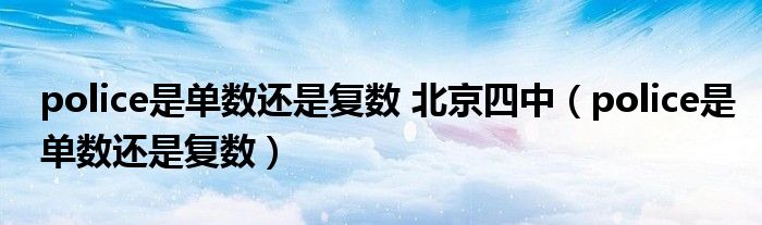 police是单数还是复数 北京四中(police是单数还是复数)