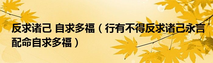 反求诸己 自求多福(行有不得反求诸己永言配命自求多福)