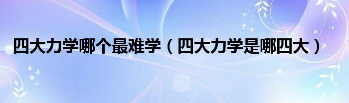 四大力学哪个最难学(四大力学是哪四大)