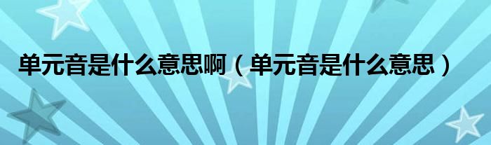 单元音是什么意思啊(单元音是什么意思)