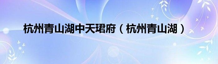 杭州青山湖中天珺府(杭州青山湖)