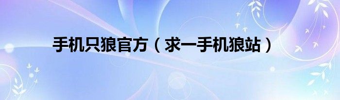 手机只狼官方(求一手机狼站)