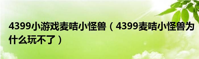 4399小游戏麦咭小怪兽(4399麦咭小怪兽为什么玩不了)