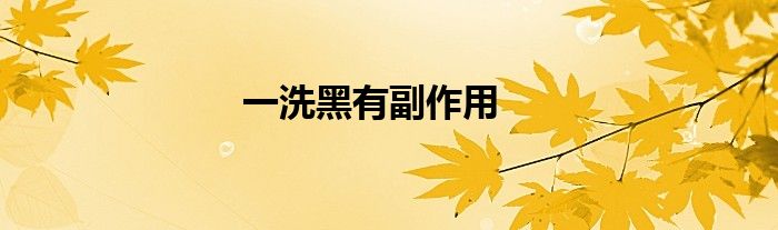 一洗黑有副作用