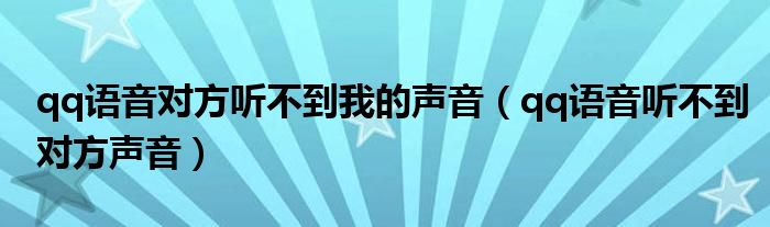 qq语音对方听不到我的声音(qq语音听不到对方声音)