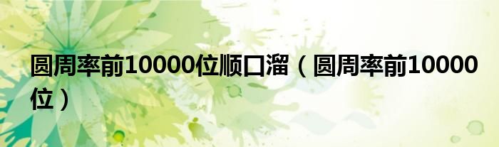 圆周率前10000位顺口溜(圆周率前10000位)