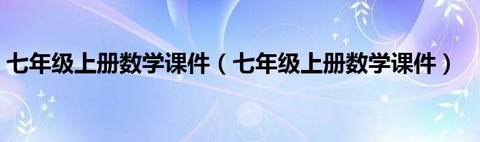 七年级上册数学课件(七年级上册数学课件)