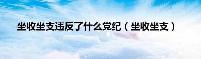 坐收坐支违反了什么党纪(坐收坐支)
