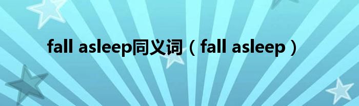 fall asleep同义词(fall asleep)