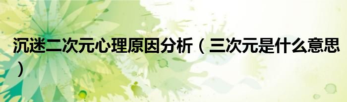 沉迷二次元心理原因分析(三次元是什么意思)