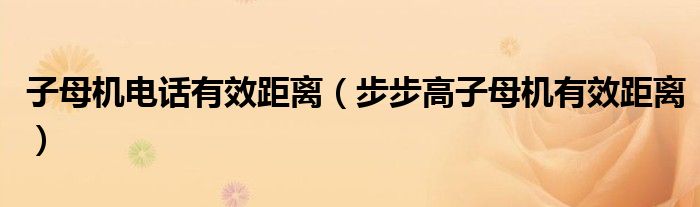 子母机电话有效距离(步步高子母机有效距离)