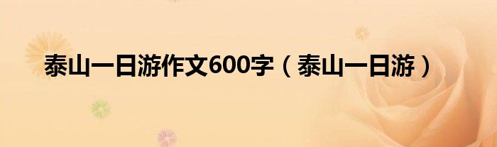 泰山一日游作文600字(泰山一日游)