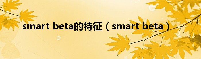 smart beta的特征(smart beta)